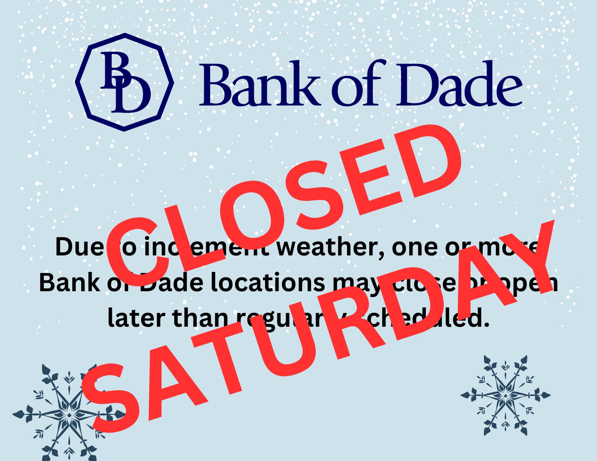 The Bank of Dade is Closed Saturday, January 11, 2025 due to the weather